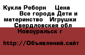 Кукла Реборн  › Цена ­ 13 300 - Все города Дети и материнство » Игрушки   . Свердловская обл.,Новоуральск г.